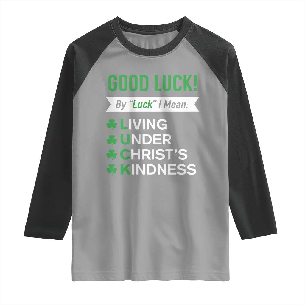 Funny Christian St Patrick's Day Raglan Shirt Good Luck Mean Living Under Christ's Kindness