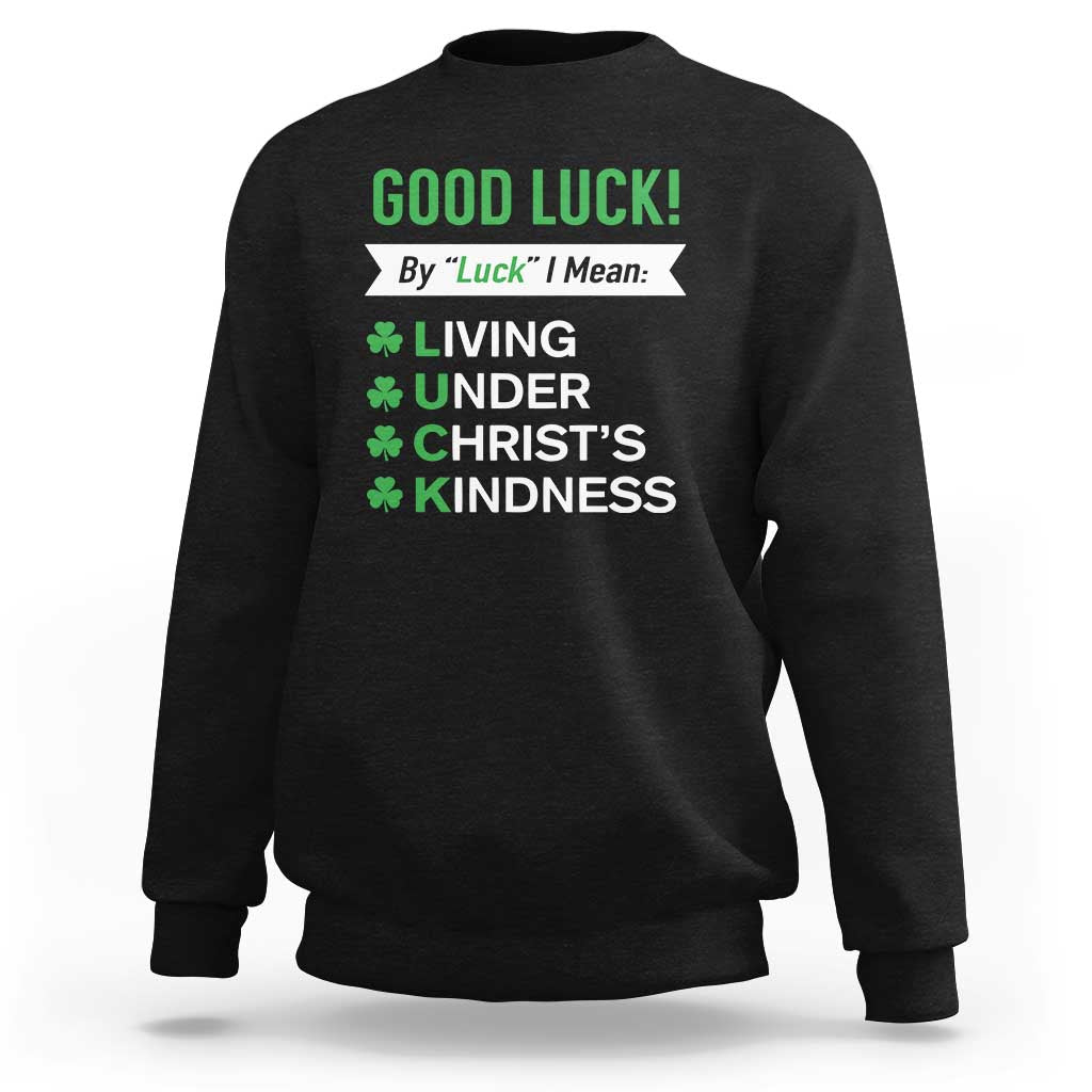 Funny Christian St Patrick's Day Sweatshirt Good Luck Mean Living Under Christ's Kindness
