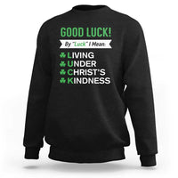 Funny Christian St Patrick's Day Sweatshirt Good Luck Mean Living Under Christ's Kindness