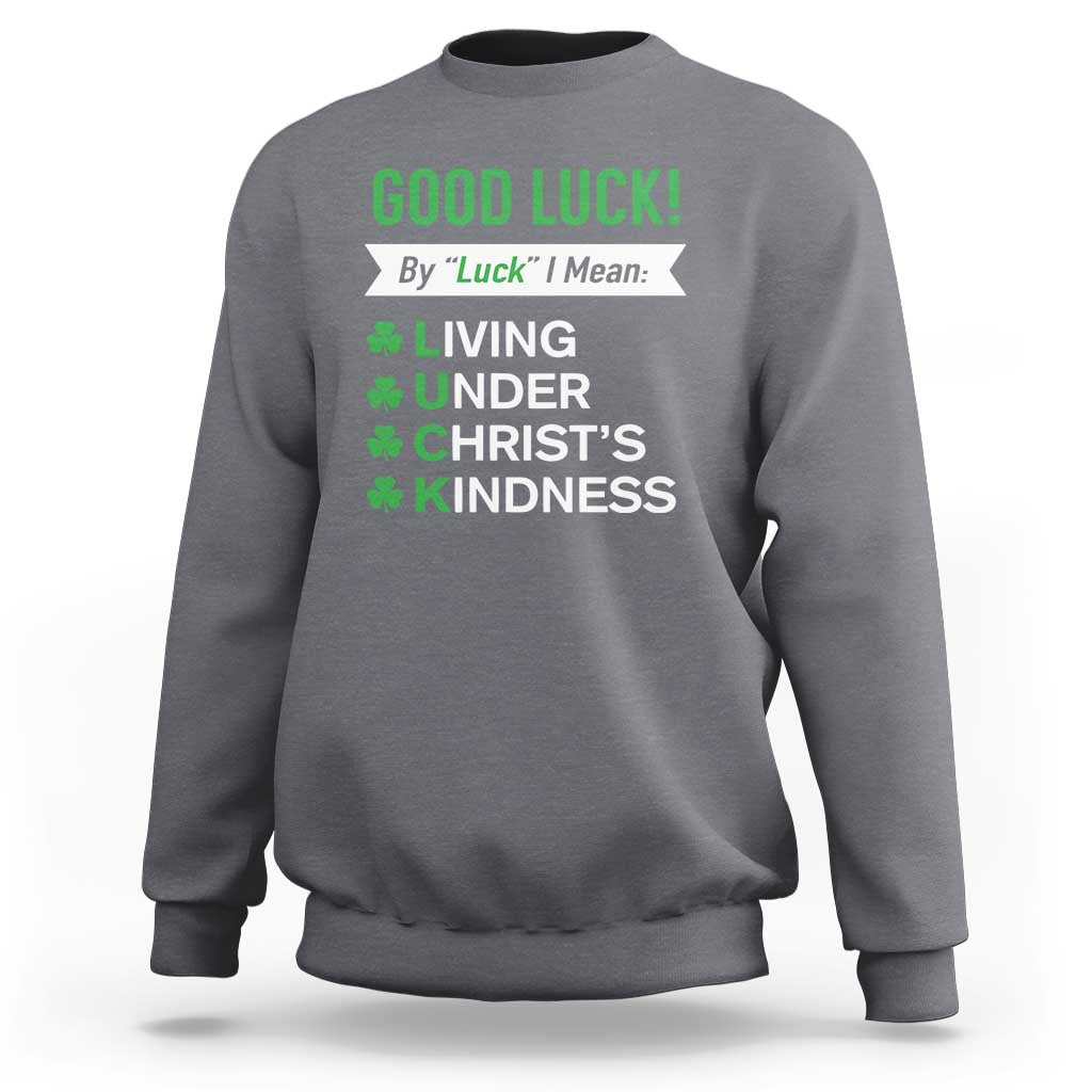 Funny Christian St Patrick's Day Sweatshirt Good Luck Mean Living Under Christ's Kindness