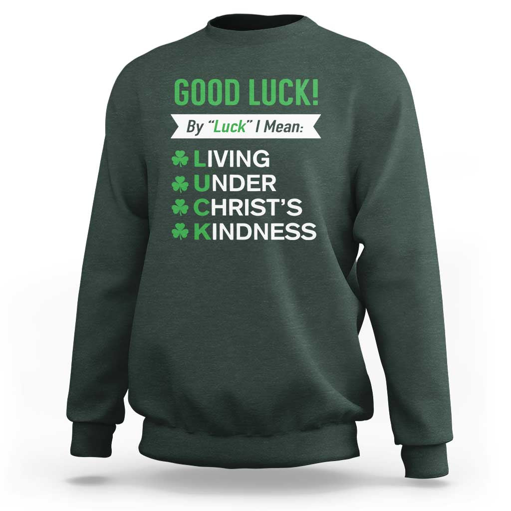 Funny Christian St Patrick's Day Sweatshirt Good Luck Mean Living Under Christ's Kindness