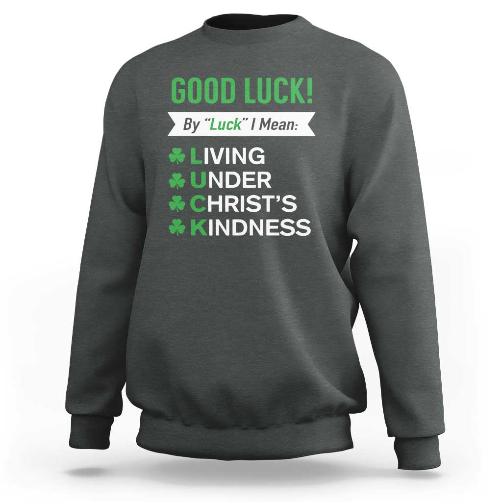 Funny Christian St Patrick's Day Sweatshirt Good Luck Mean Living Under Christ's Kindness