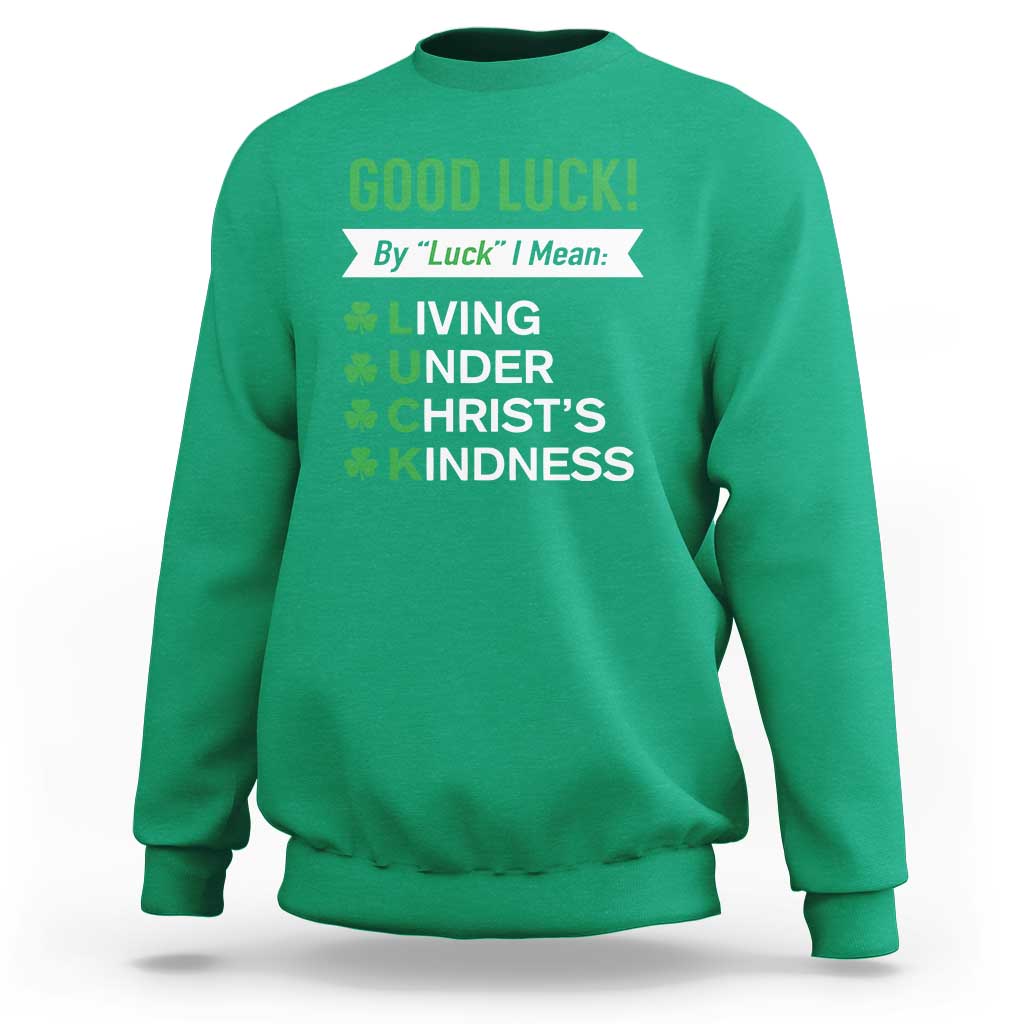 Funny Christian St Patrick's Day Sweatshirt Good Luck Mean Living Under Christ's Kindness