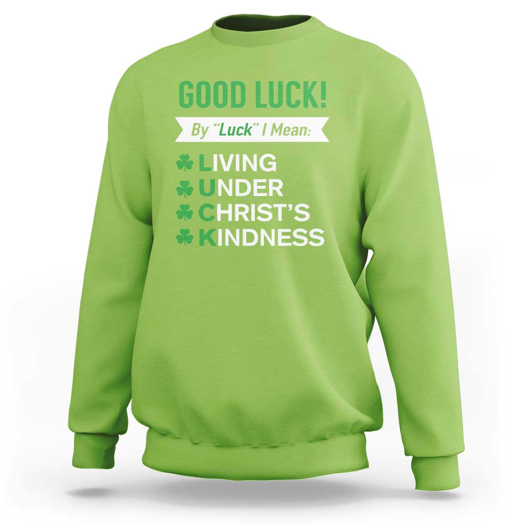 Funny Christian St Patrick's Day Sweatshirt Good Luck Mean Living Under Christ's Kindness