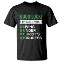 Funny Christian St Patrick's Day T Shirt Good Luck Mean Living Under Christ's Kindness