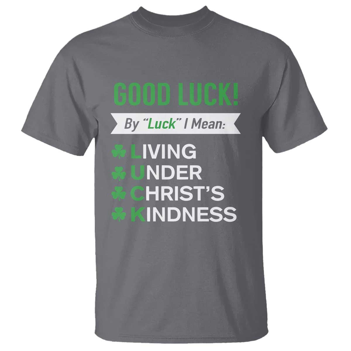 Funny Christian St Patrick's Day T Shirt Good Luck Mean Living Under Christ's Kindness