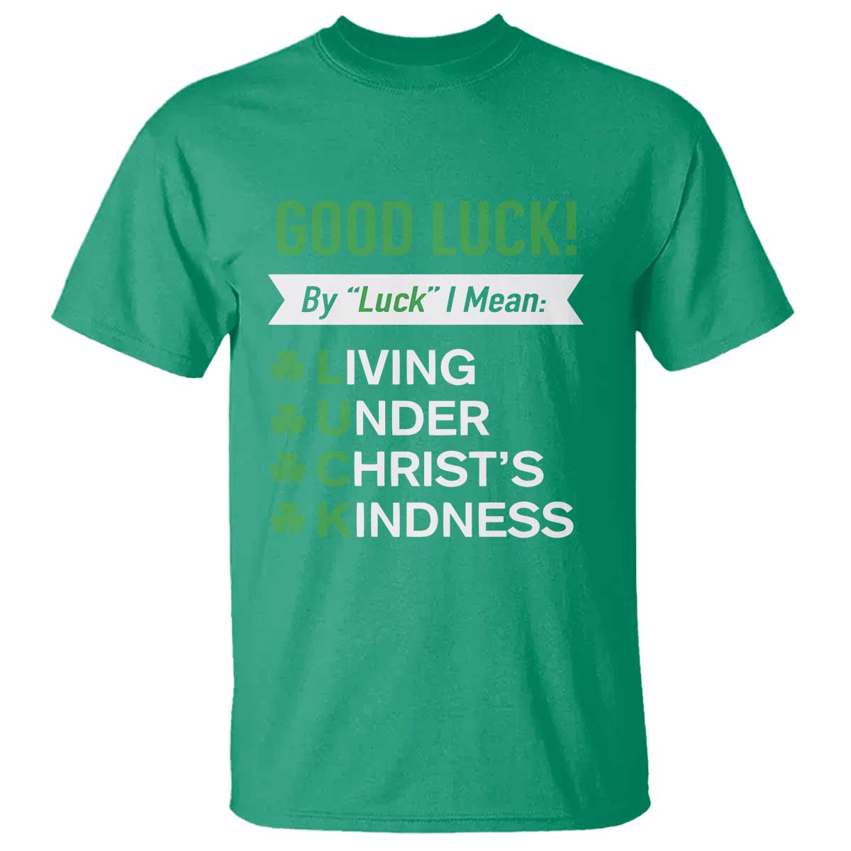 Funny Christian St Patrick's Day T Shirt Good Luck Mean Living Under Christ's Kindness