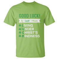 Funny Christian St Patrick's Day T Shirt Good Luck Mean Living Under Christ's Kindness