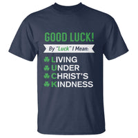 Funny Christian St Patrick's Day T Shirt Good Luck Mean Living Under Christ's Kindness