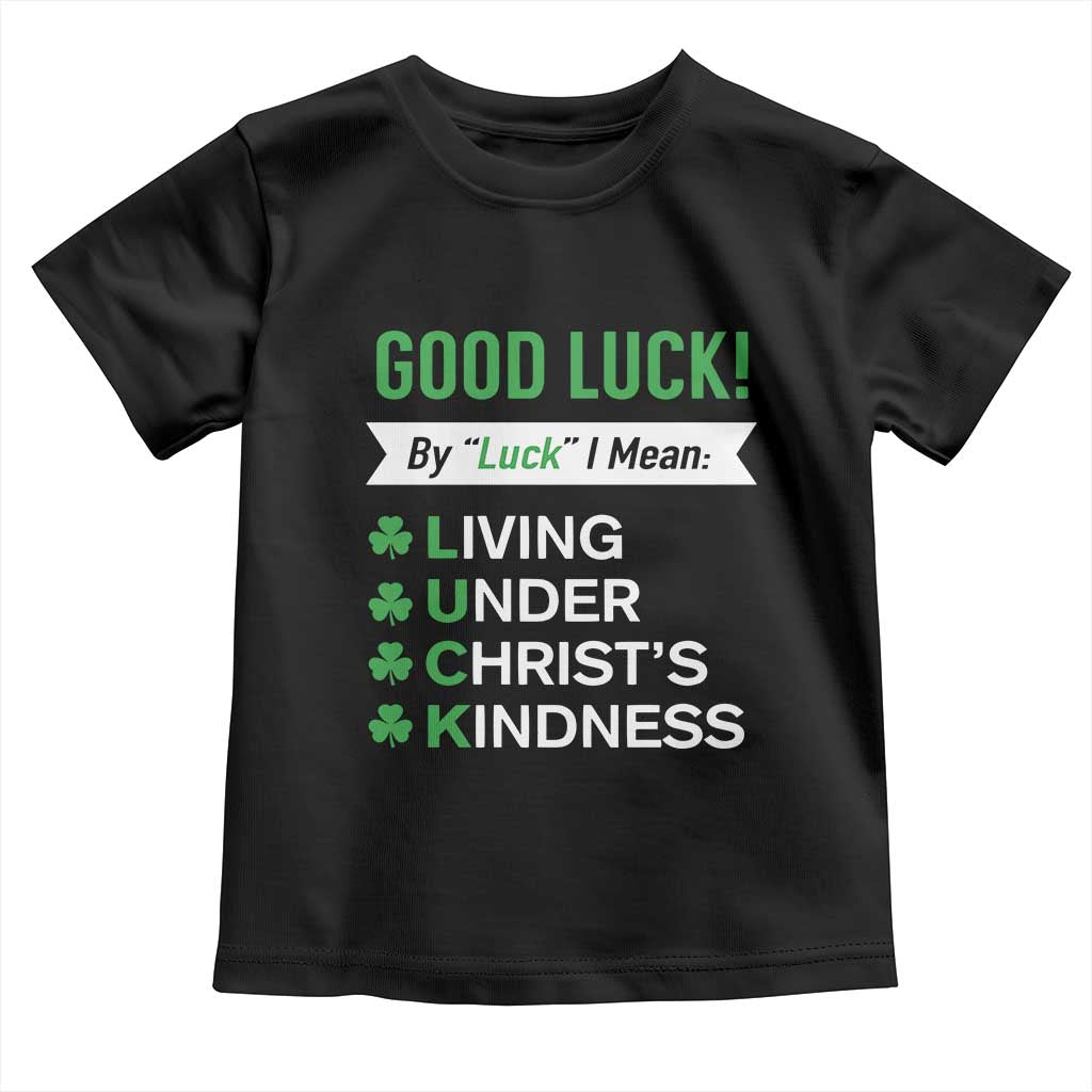 Funny Christian St Patrick's Day Toddler T Shirt Good Luck Mean Living Under Christ's Kindness