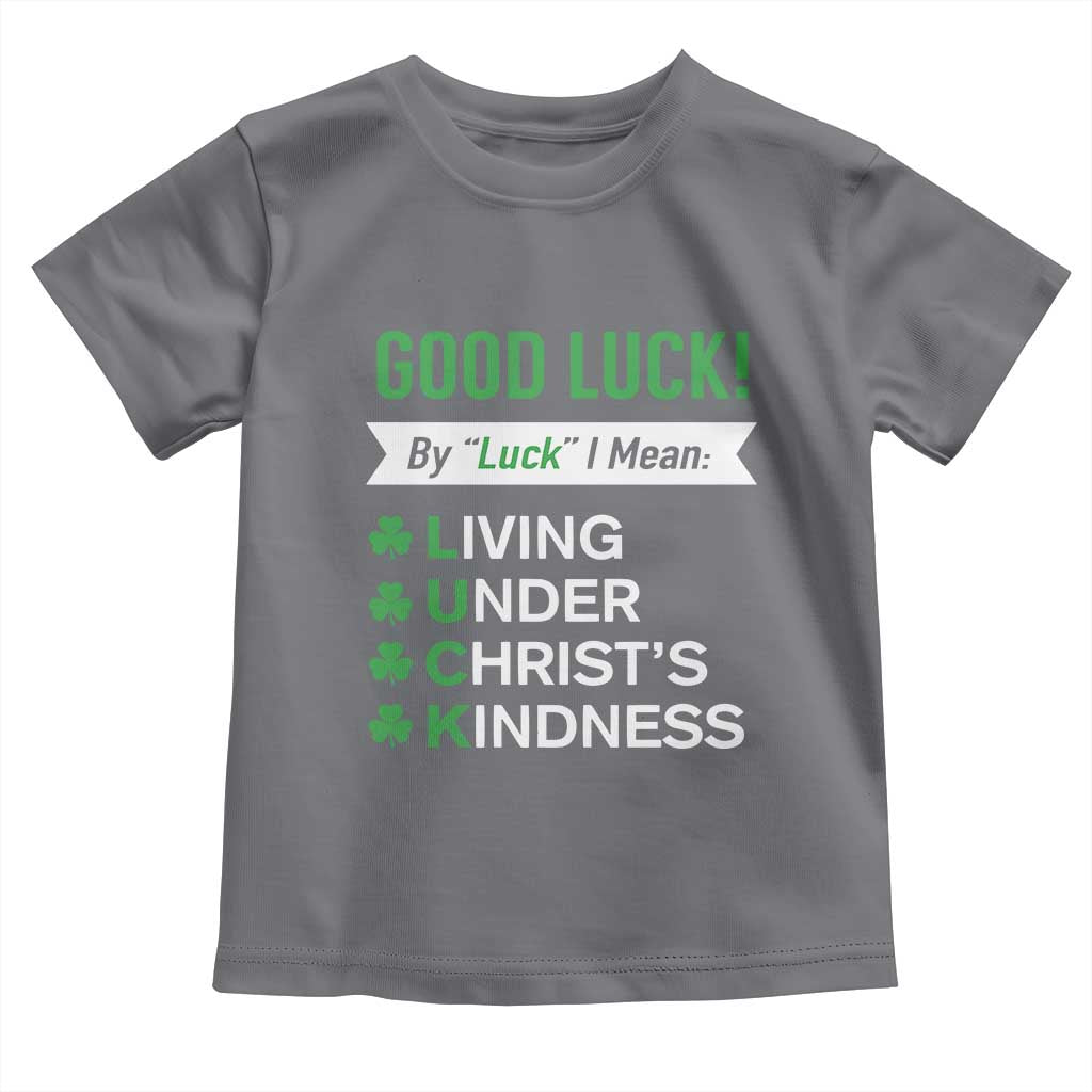 Funny Christian St Patrick's Day Toddler T Shirt Good Luck Mean Living Under Christ's Kindness