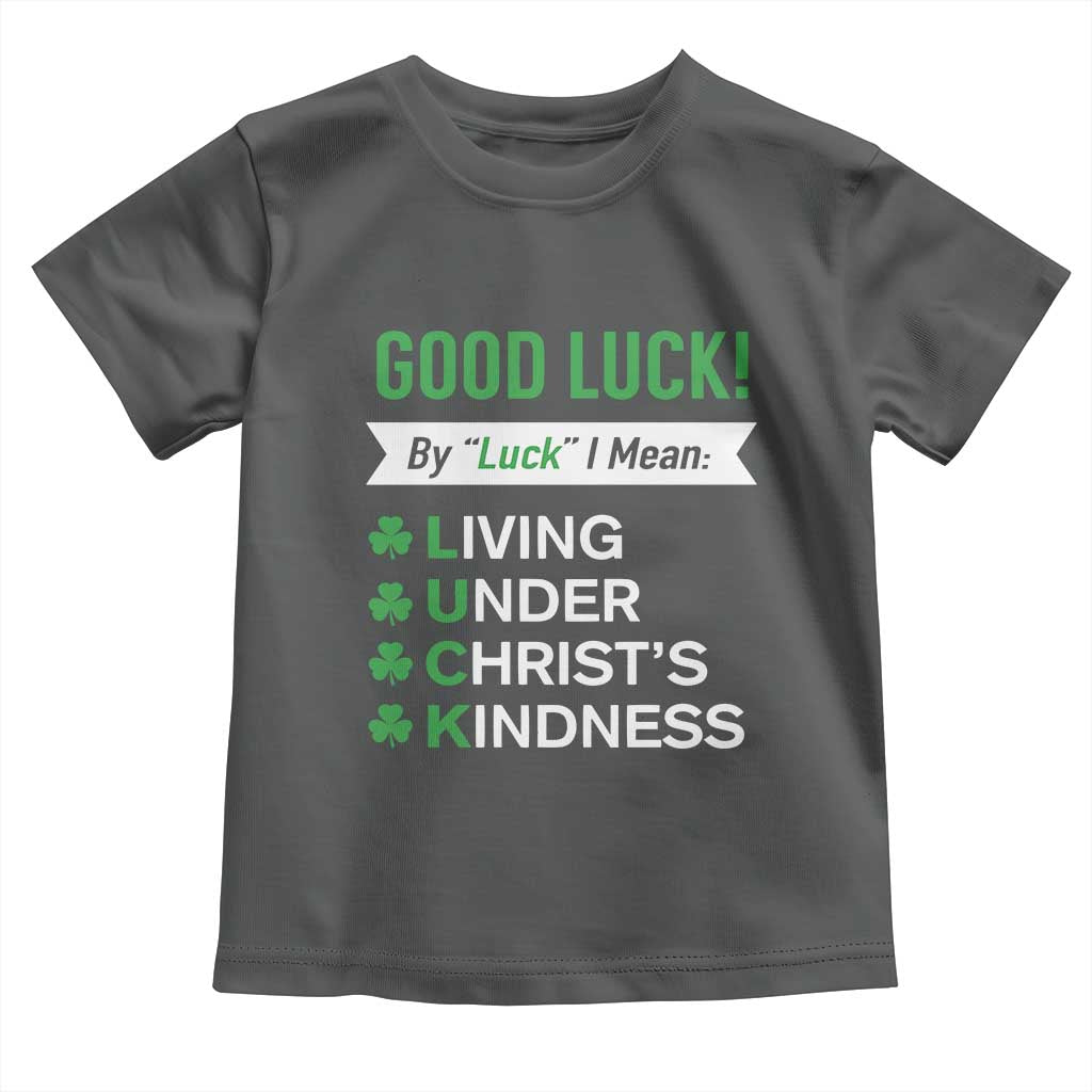 Funny Christian St Patrick's Day Toddler T Shirt Good Luck Mean Living Under Christ's Kindness