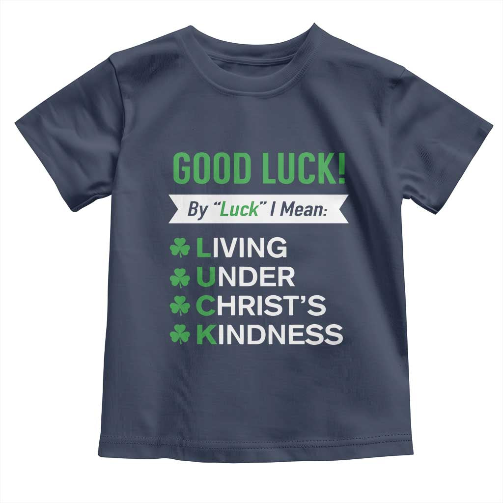 Funny Christian St Patrick's Day Toddler T Shirt Good Luck Mean Living Under Christ's Kindness