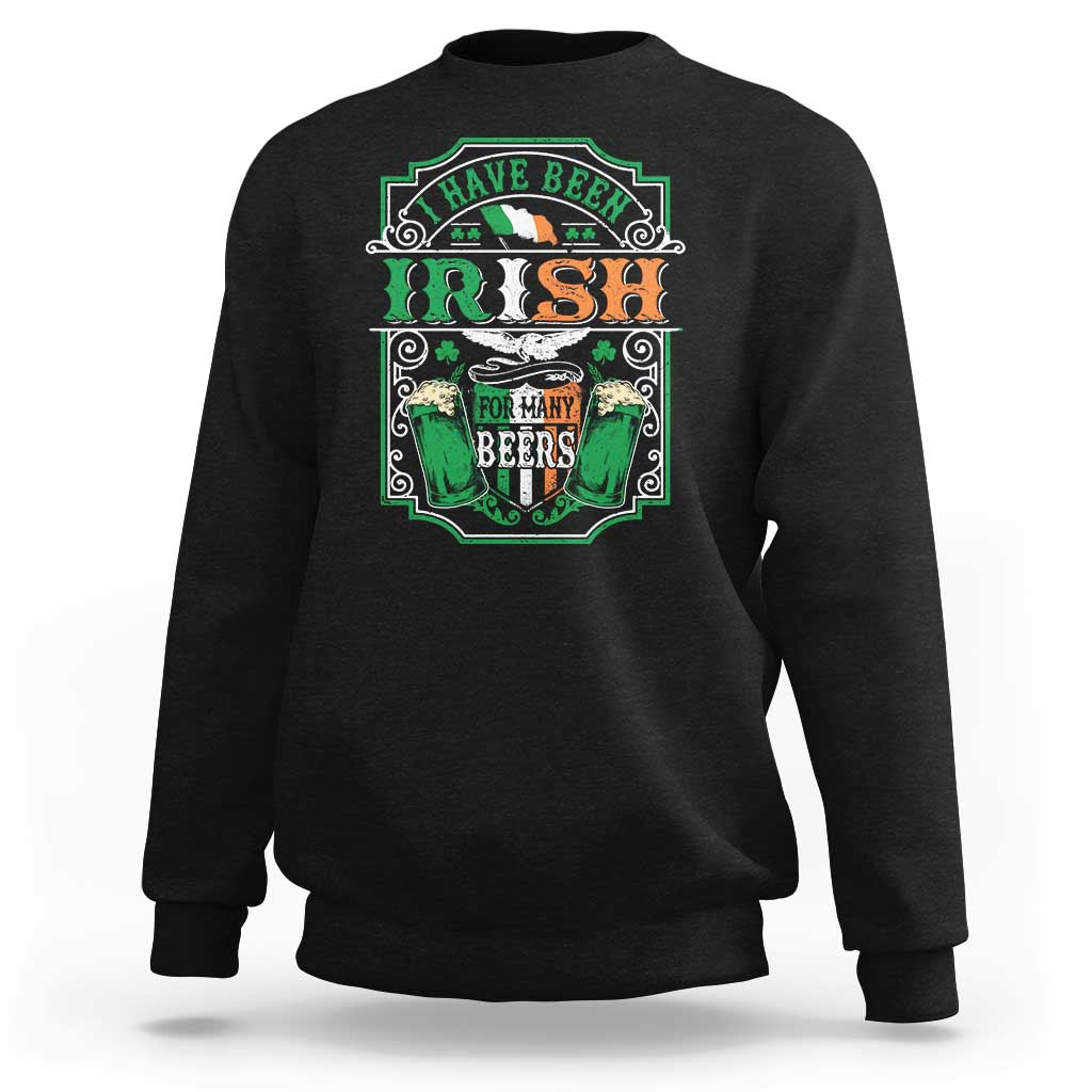 Funny Irish Beer Drinking Sweatshirt I Have Been Irish For Many Beers St Patrick's Day