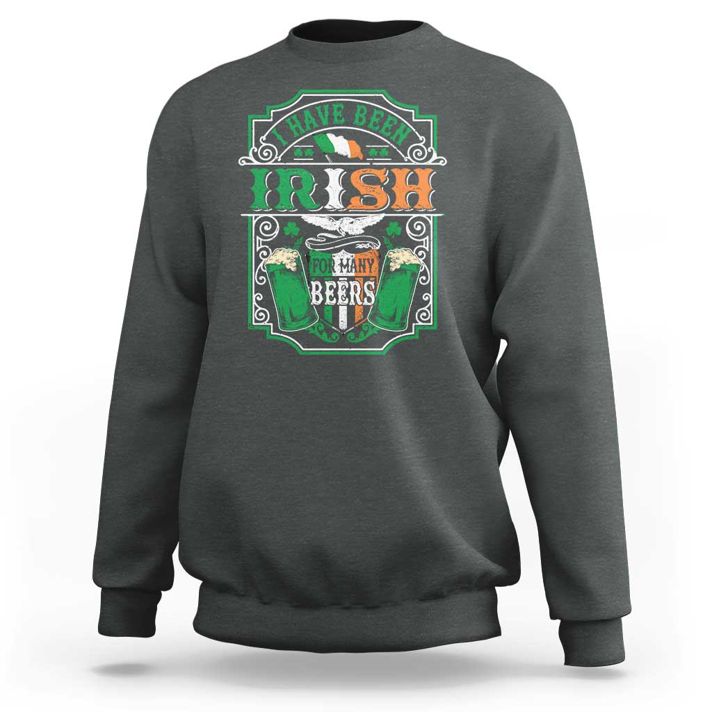 Funny Irish Beer Drinking Sweatshirt I Have Been Irish For Many Beers St Patrick's Day
