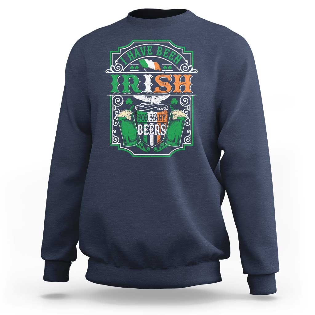Funny Irish Beer Drinking Sweatshirt I Have Been Irish For Many Beers St Patrick's Day