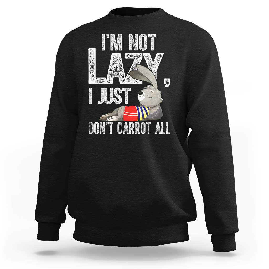 Funny I'm Not Lazy I Just Don't Carrot All Sweatshirt Lazy Bunny Rabbit
