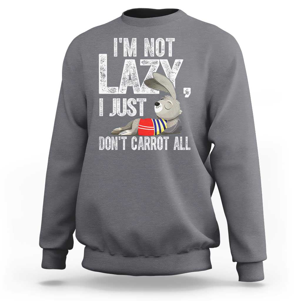 Funny I'm Not Lazy I Just Don't Carrot All Sweatshirt Lazy Bunny Rabbit