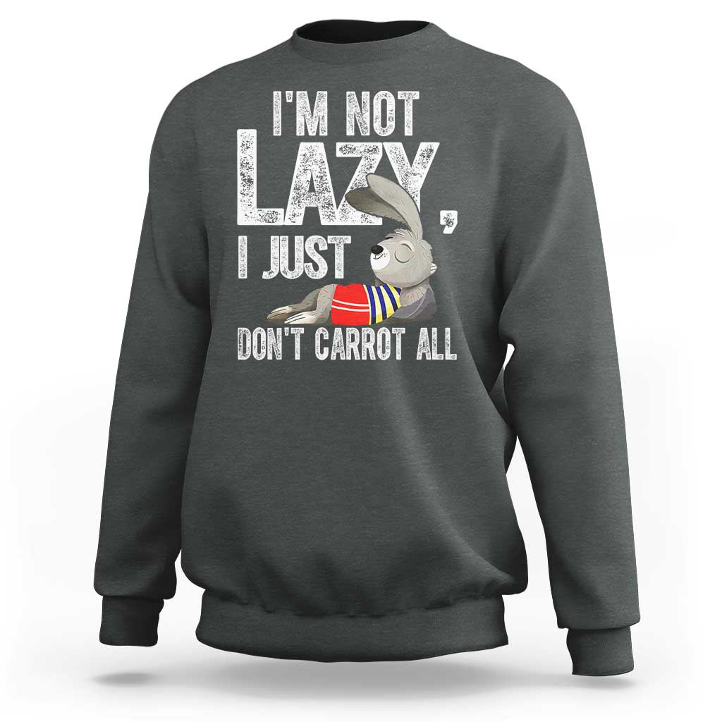 Funny I'm Not Lazy I Just Don't Carrot All Sweatshirt Lazy Bunny Rabbit