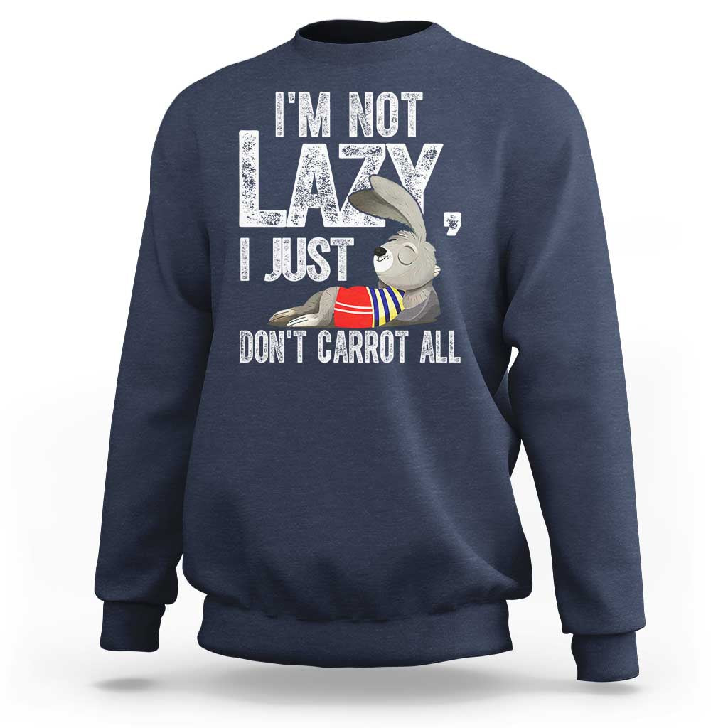 Funny I'm Not Lazy I Just Don't Carrot All Sweatshirt Lazy Bunny Rabbit