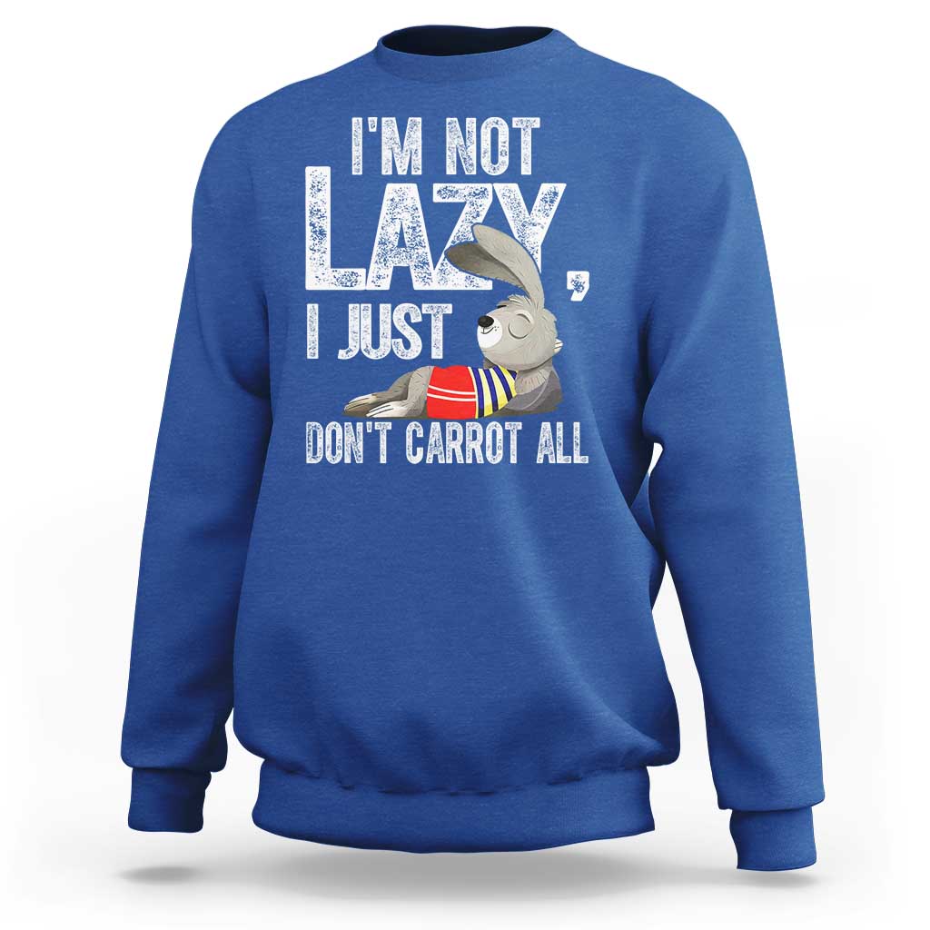 Funny I'm Not Lazy I Just Don't Carrot All Sweatshirt Lazy Bunny Rabbit