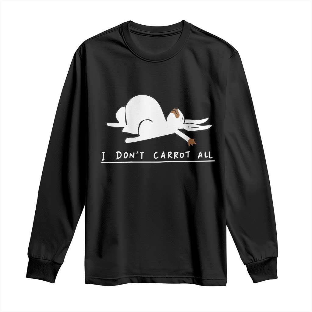 Funny Rabbit I Don't Carrot All Long Sleeve Shirt Lazy Bunny Easter Day