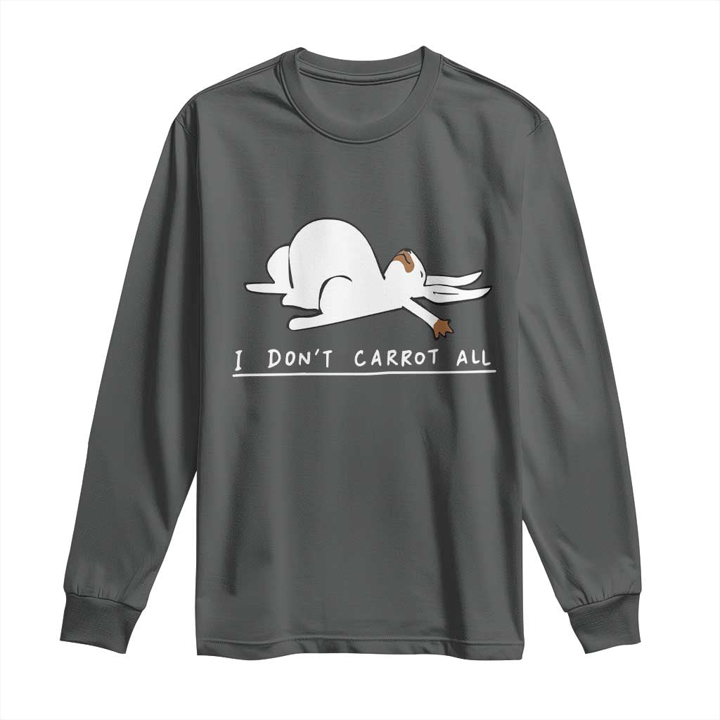 Funny Rabbit I Don't Carrot All Long Sleeve Shirt Lazy Bunny Easter Day