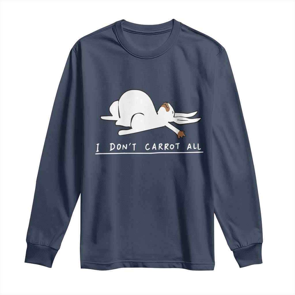 Funny Rabbit I Don't Carrot All Long Sleeve Shirt Lazy Bunny Easter Day