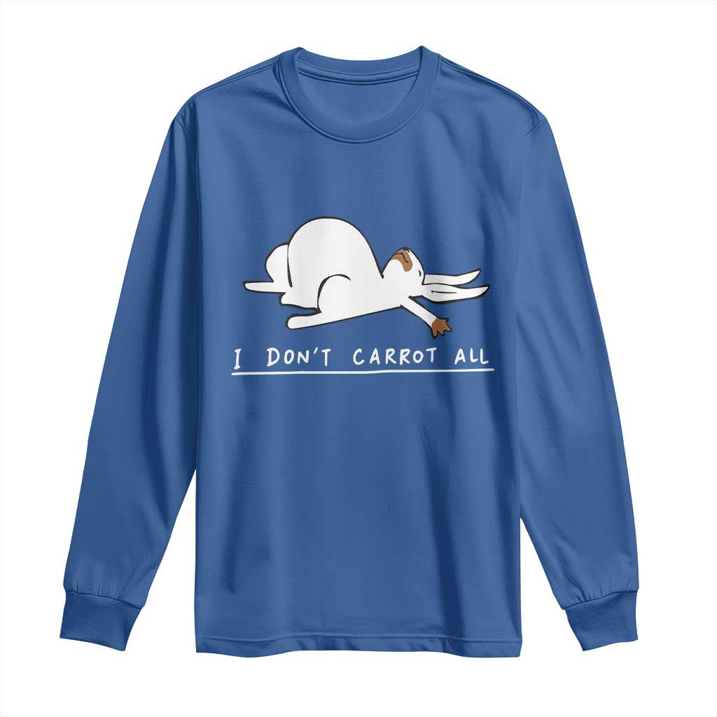 Funny Rabbit I Don't Carrot All Long Sleeve Shirt Lazy Bunny Easter Day