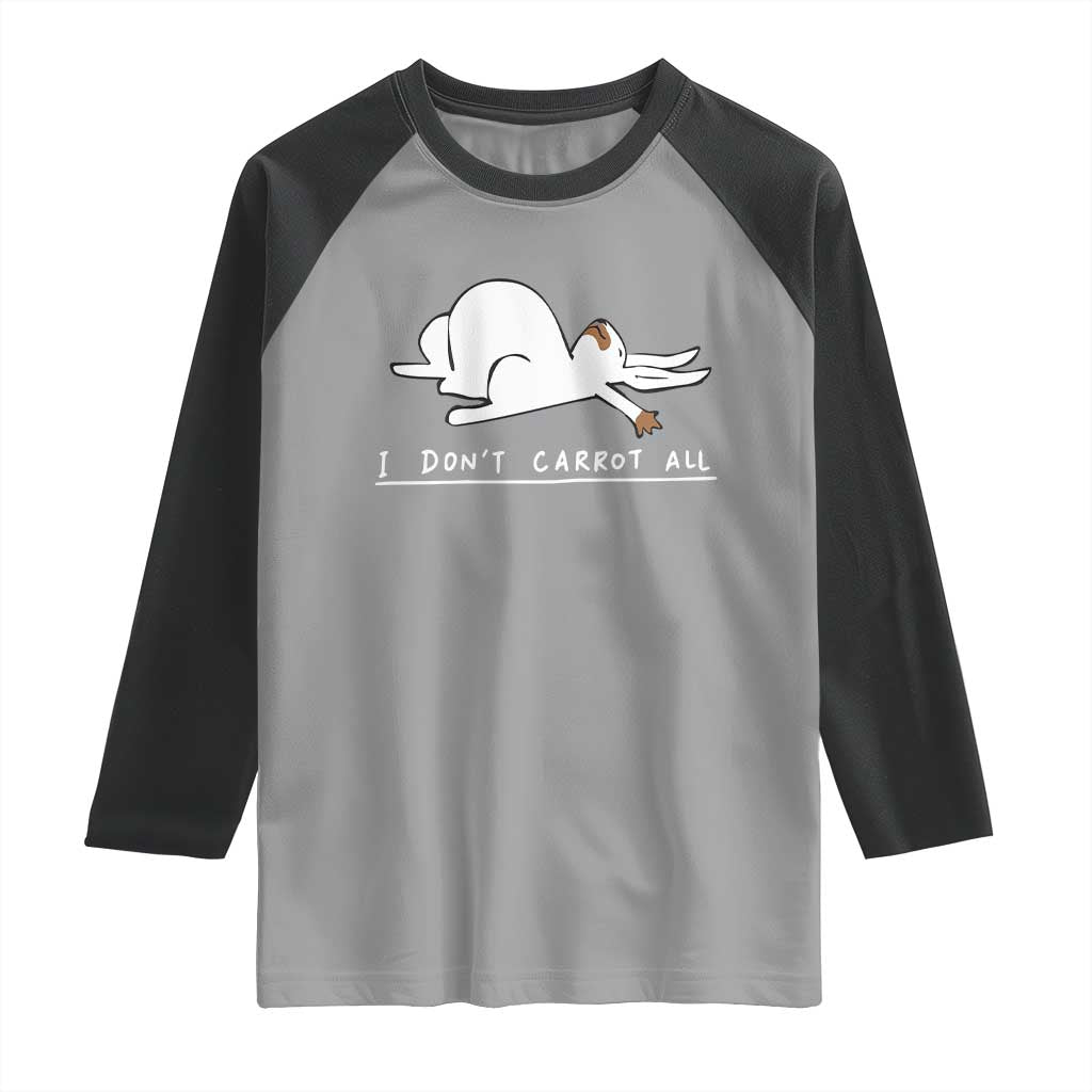 Funny Rabbit I Don't Carrot All Raglan Shirt Lazy Bunny Easter Day