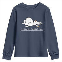 Funny Rabbit I Don't Carrot All Youth Sweatshirt Lazy Bunny Easter Day