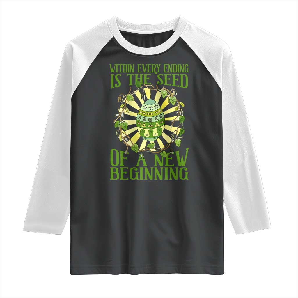 Within Every Ending Is The Seed Of A New Beginning Raglan Shirt Ostara Pagan Eostre Easter Day
