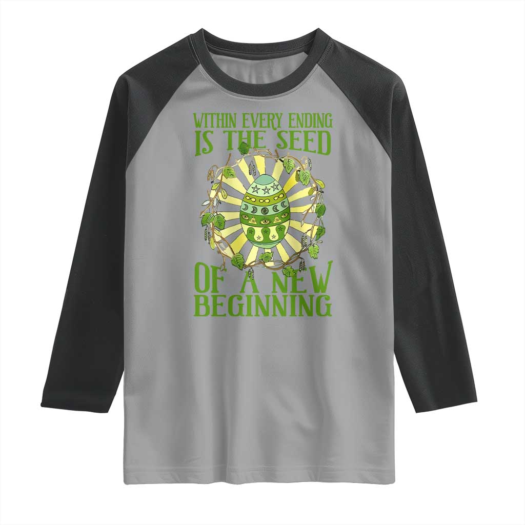 Within Every Ending Is The Seed Of A New Beginning Raglan Shirt Ostara Pagan Eostre Easter Day
