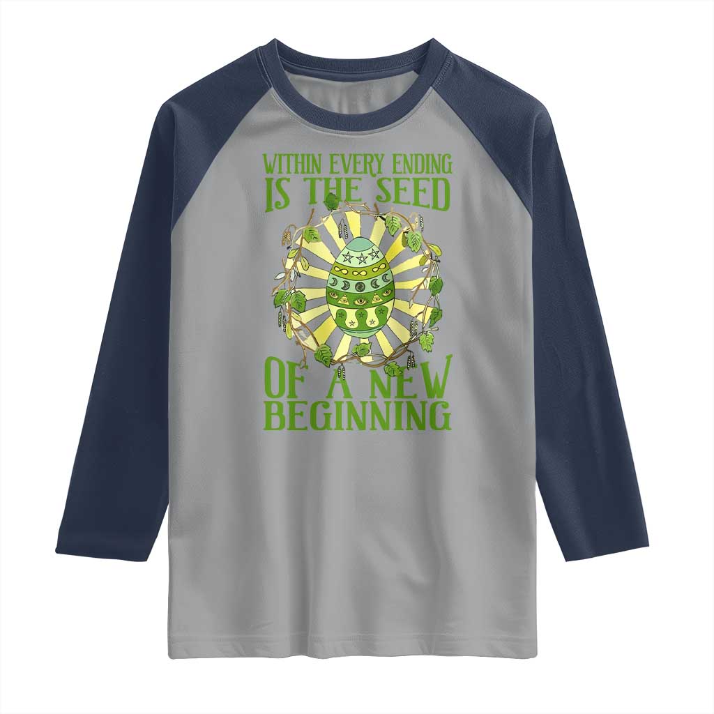 Within Every Ending Is The Seed Of A New Beginning Raglan Shirt Ostara Pagan Eostre Easter Day