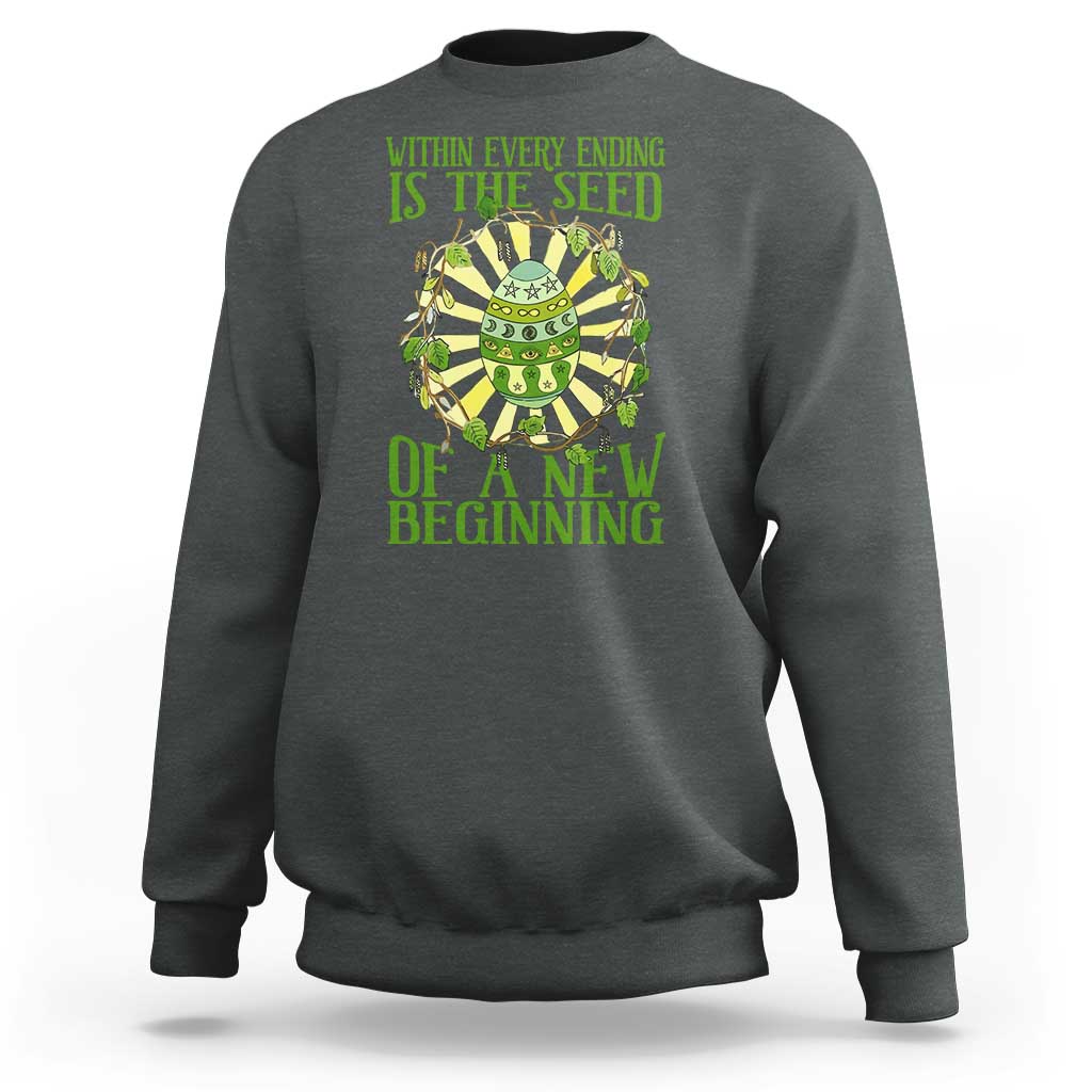 Within Every Ending Is The Seed Of A New Beginning Sweatshirt Ostara Pagan Eostre Easter Day