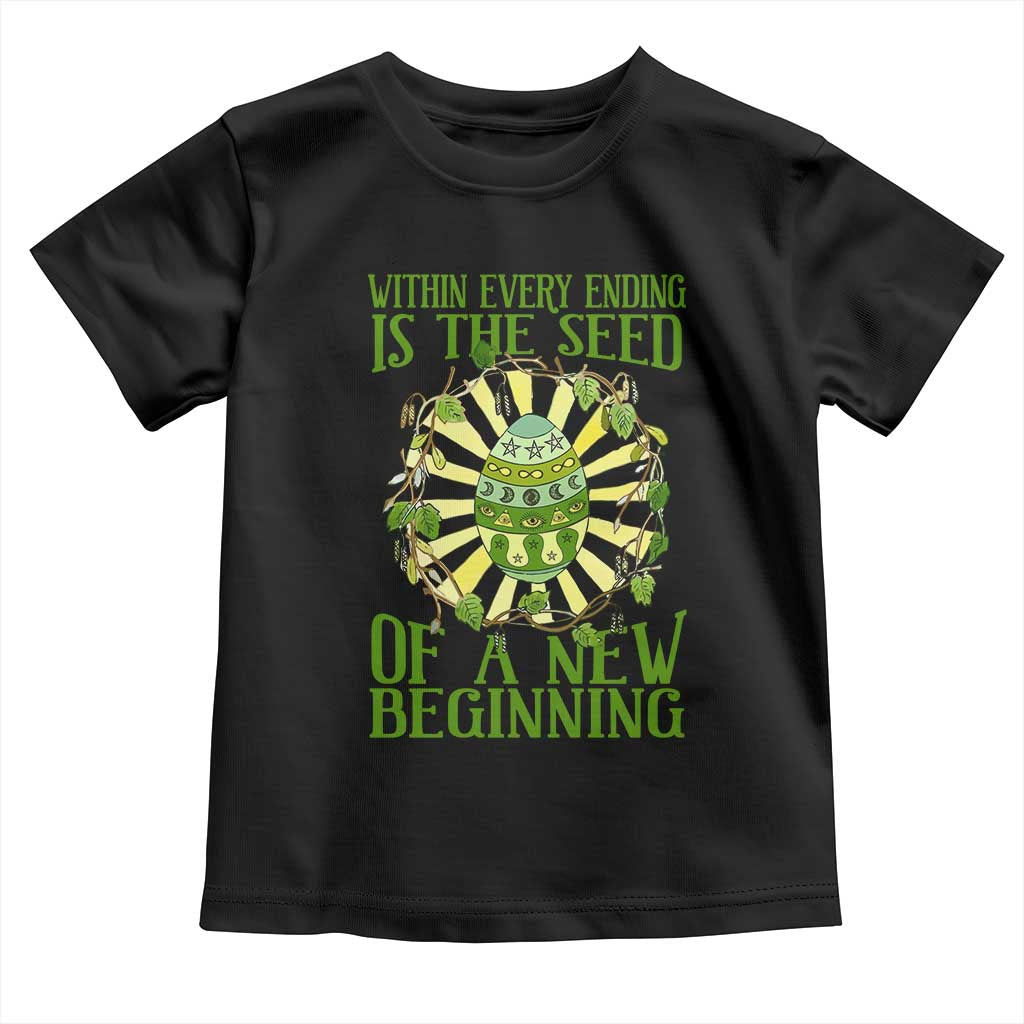 Within Every Ending Is The Seed Of A New Beginning Toddler T Shirt Ostara Pagan Eostre Easter Day