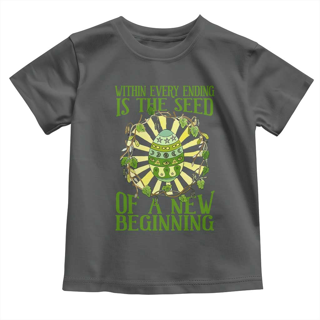 Within Every Ending Is The Seed Of A New Beginning Toddler T Shirt Ostara Pagan Eostre Easter Day