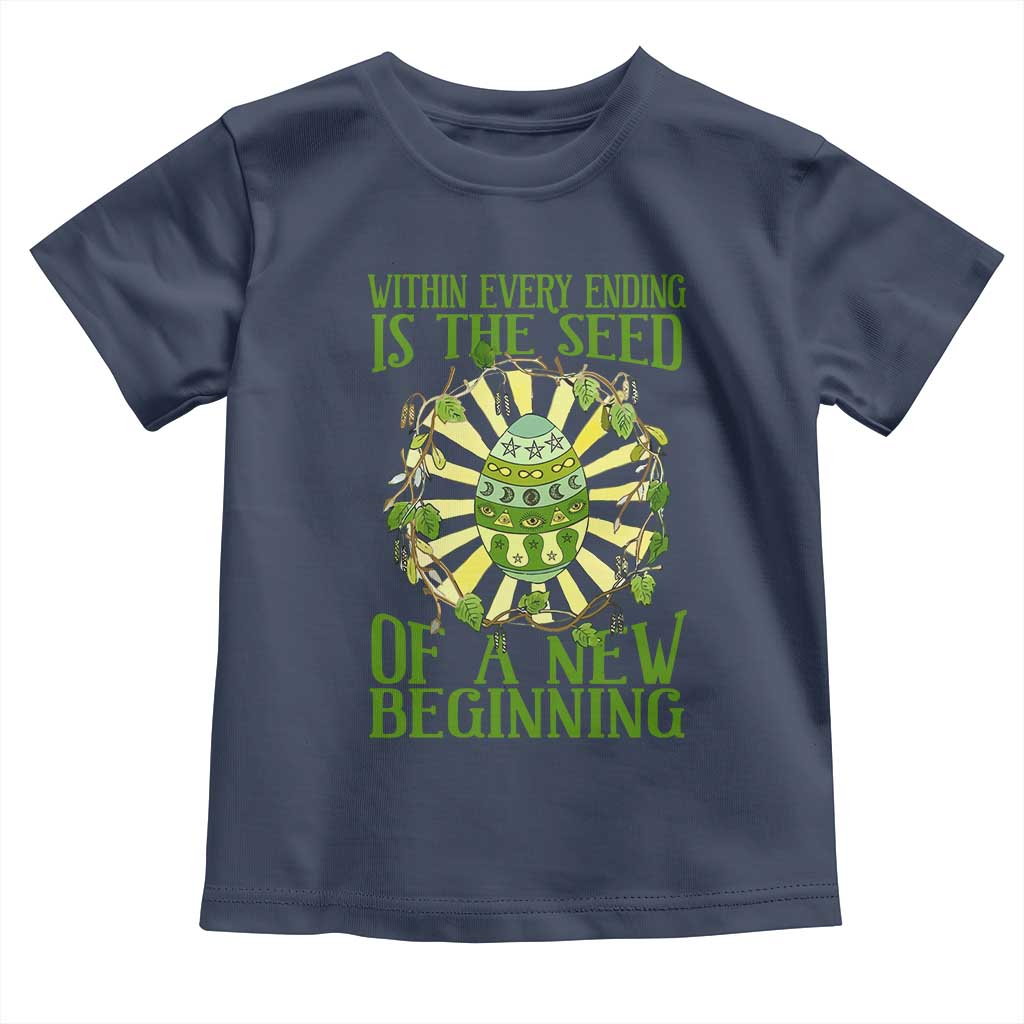 Within Every Ending Is The Seed Of A New Beginning Toddler T Shirt Ostara Pagan Eostre Easter Day