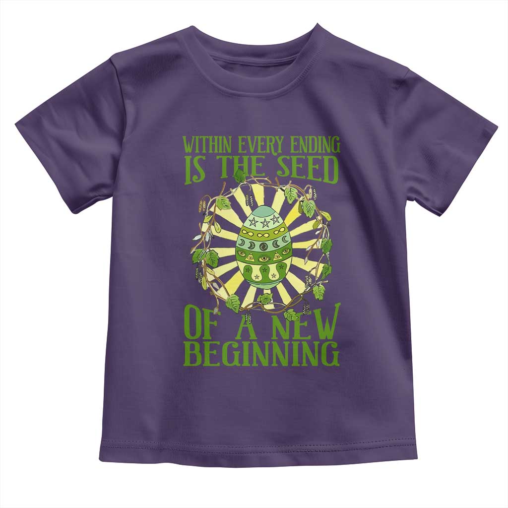 Within Every Ending Is The Seed Of A New Beginning Toddler T Shirt Ostara Pagan Eostre Easter Day