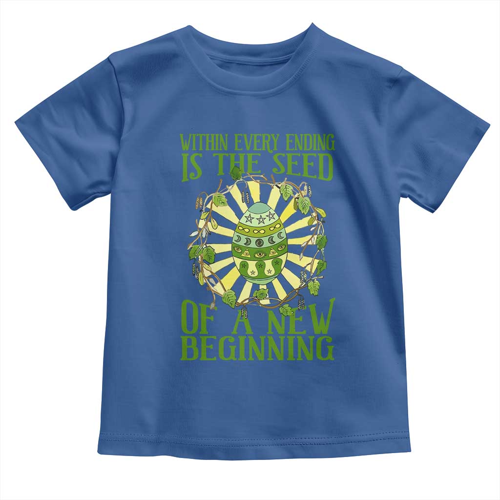 Within Every Ending Is The Seed Of A New Beginning Toddler T Shirt Ostara Pagan Eostre Easter Day