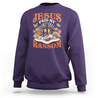 Jesus Paid My Ransom Sweatshirt Jesus Christian Faith Good Friday Bible Verse