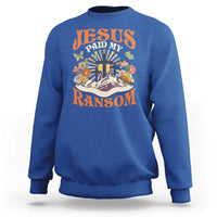 Jesus Paid My Ransom Sweatshirt Jesus Christian Faith Good Friday Bible Verse