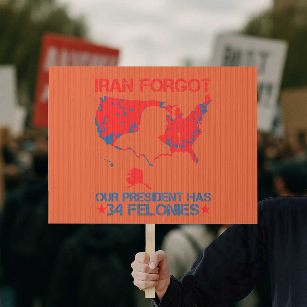 Iran Forgot Our President Has 34 Felonies Protest Sign Vintage USA Red Wave Map