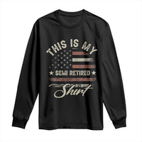 Funny Semi Retirement Long Sleeve Shirt This Is My Semi Retired Slogan Pun American Flag