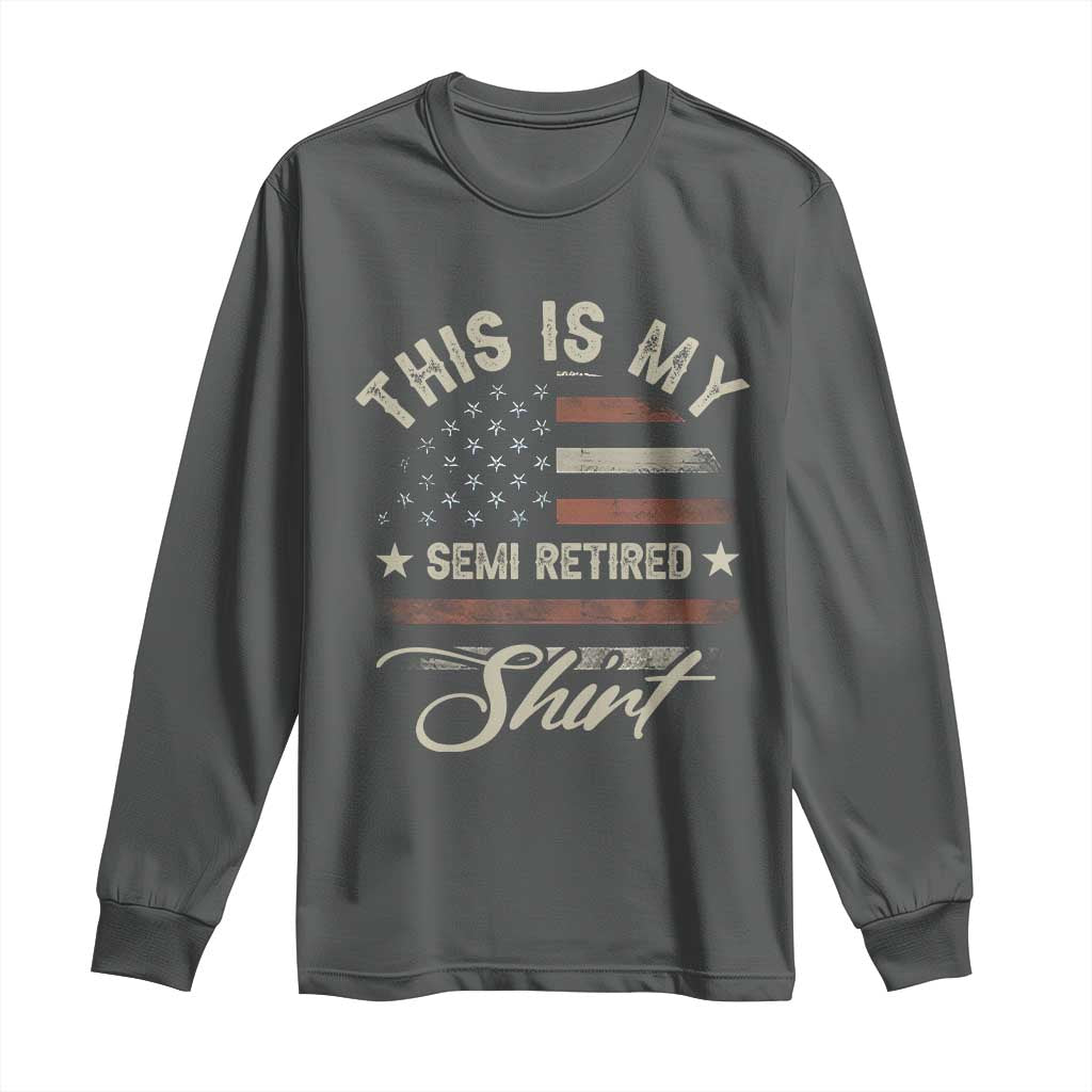 Funny Semi Retirement Long Sleeve Shirt This Is My Semi Retired Slogan Pun American Flag