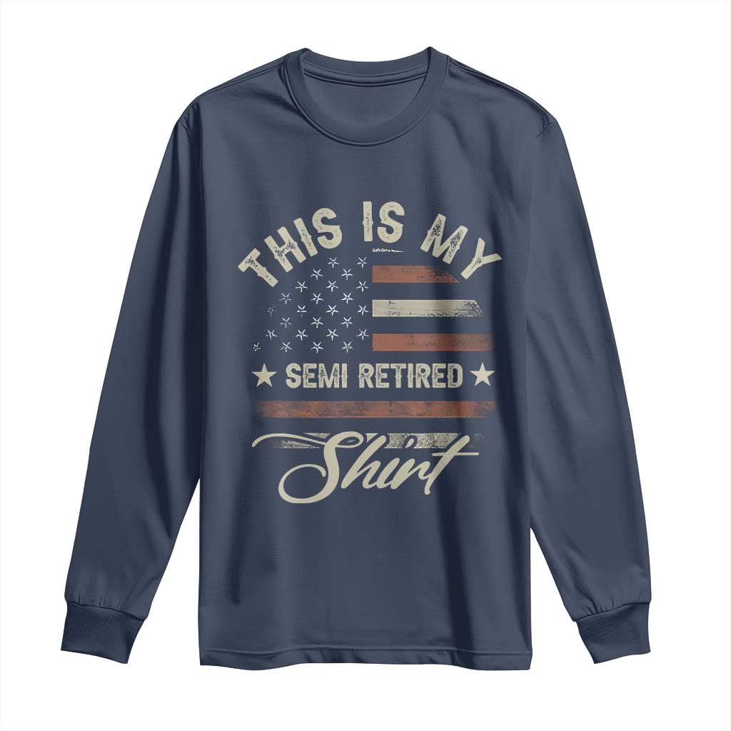 Funny Semi Retirement Long Sleeve Shirt This Is My Semi Retired Slogan Pun American Flag