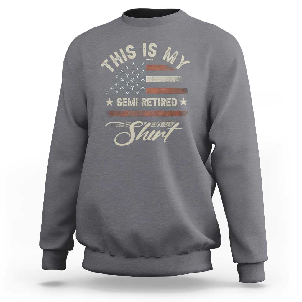 Funny Semi Retirement Sweatshirt This Is My Semi Retired Slogan Pun American Flag