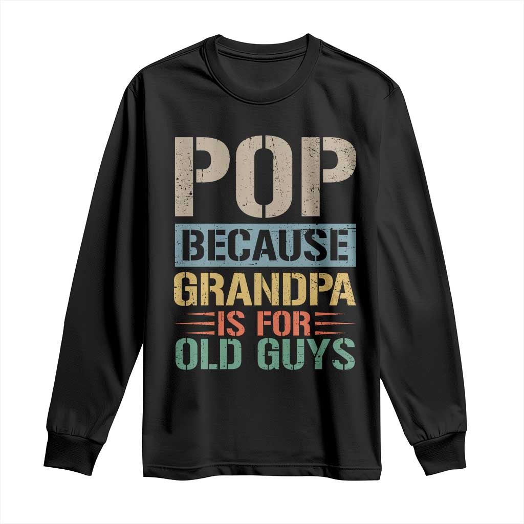 Funny Grandfather Long Sleeve Shirt Pop Because Grandpa Is For Old Guys