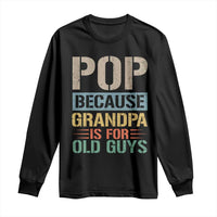 Funny Grandfather Long Sleeve Shirt Pop Because Grandpa Is For Old Guys