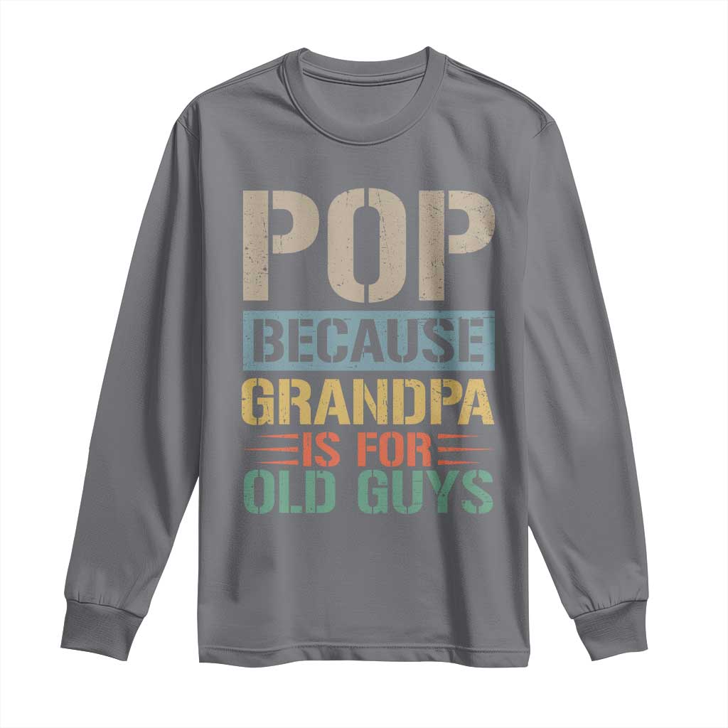Funny Grandfather Long Sleeve Shirt Pop Because Grandpa Is For Old Guys